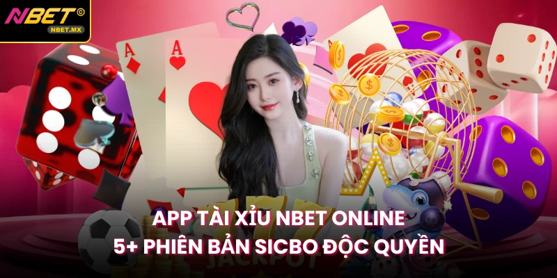 App Tài Xỉu NBET online - 5+ Phiên Bản Sicbo Độc Quyền