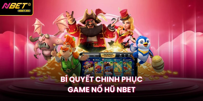 Bí quyết chinh phục game nổ hũ NBET