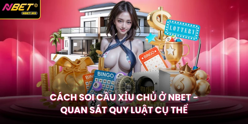 Cách Soi Cầu Xỉu Chủ Ở Nbet - Quan Sát Quy Luật Cụ Thể