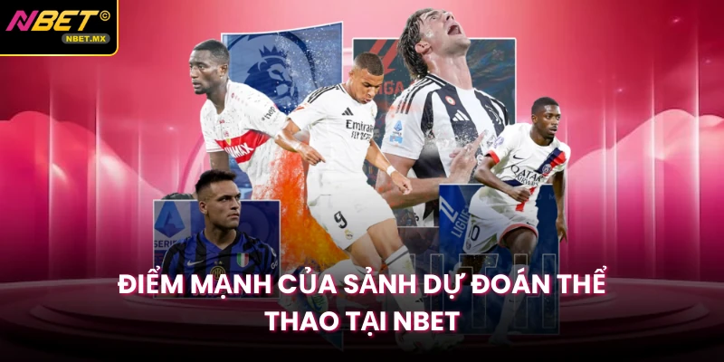 Điểm mạnh của sảnh dự đoán thể thao tại Nbet