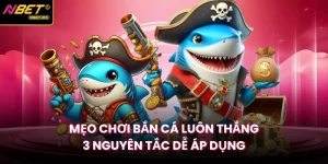 Mẹo Chơi Bắn Cá Luôn Thắng | 3 Nguyên Tắc Dễ Áp Dụng