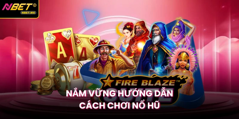Nắm vững hướng dẫn cách chơi nổ hũ