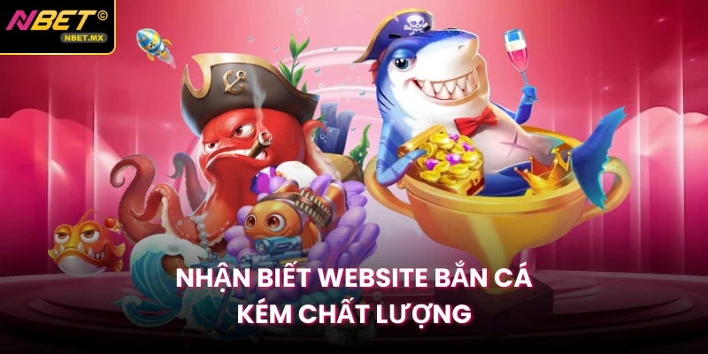 Nhận biết website bắn cá kém chất lượng