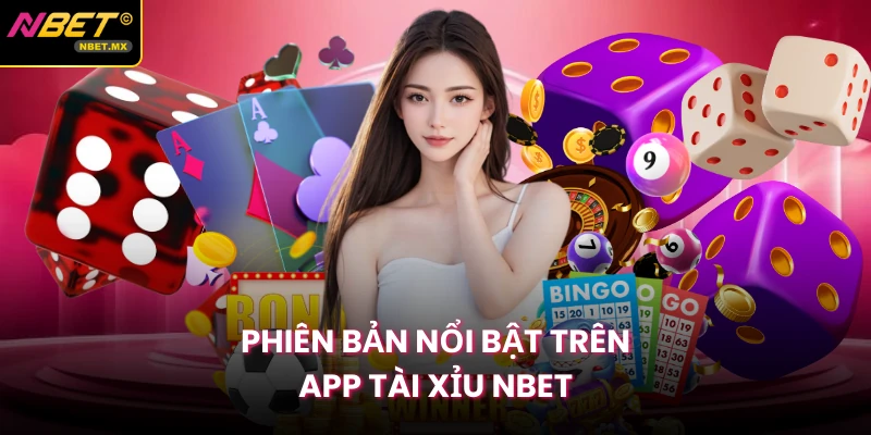 Phiên bản nổi bật trên app Tài Xỉu NBET