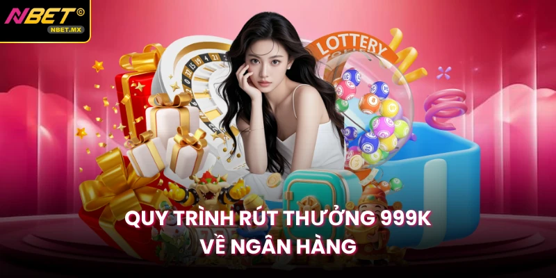 Quy trình rút thưởng 999K về ngân hàng