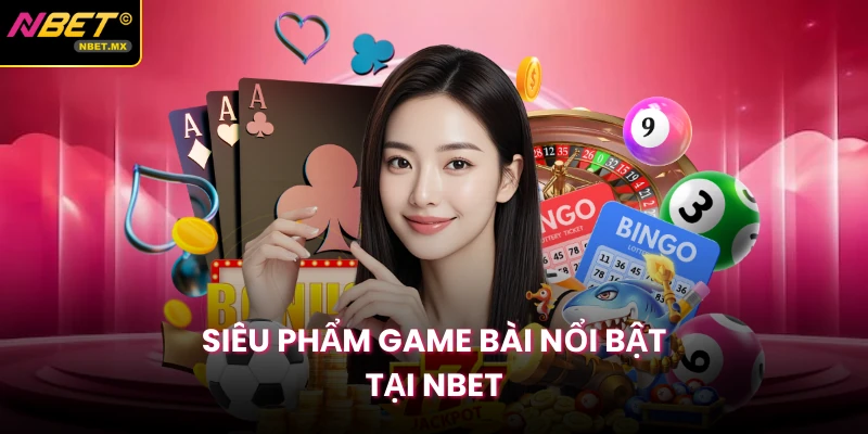 Siêu phẩm game bài nổi bật tại Nbet
