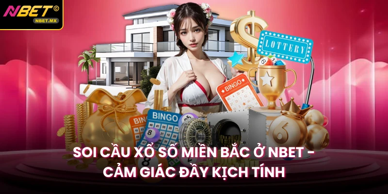 Soi Cầu Xổ Số Miền Bắc Ở Nbet - Cảm Giác Đầy Kịch Tính