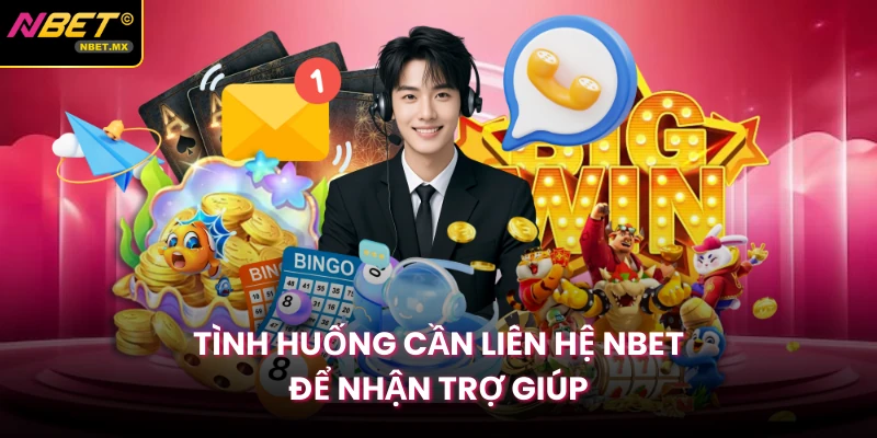 Tình huống cần liên hệ Nbet để nhận trợ giúp